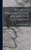 Travels in Brazil, by J.B. Von Spix and C.F.P. Von Martius