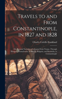 Travels to and From Constantinople, in 1827 and 1828: Or, Personal Narrative of a Journy From Vienne, Through Hungary, Transylvania, Wallachia, Bulgaria, and Roumelia, to Constantinople