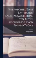 Briefwechsel eines bayrischen Landtagsabgeordneten, mit 20 Zeichnungen von Eduard Thöny