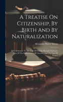 Treatise On Citizenship, By Birth And By Naturalization