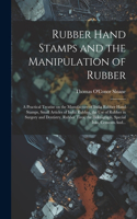 Rubber Hand Stamps and the Manipulation of Rubber; a Practical Treatise on the Manufacture of India Rubber Hand Stamps, Small Articles of India Rubber, the Use of Rubber in Surgery and Dentistry, Rubber Tires, the Hektograph, Special Inks, Cements