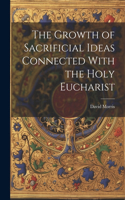 Growth of Sacrificial Ideas Connected With the Holy Eucharist