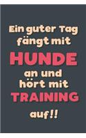 Ein guter Tag fängt mit Hundetraining an: Notizbuch - tolles Geschenk für Notizen, Scribbeln und Erinnerungen aufbewahren - liniert mit 100 Seiten
