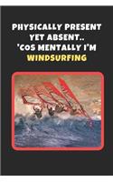 Physically Present Yet Absent.. 'Cos Mentally I'm Windsurfing: Novelty Lined Notebook / Journal To Write In Perfect Gift Item (6 x 9 inches)