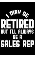 I May Be Retired But I'll Always Be A Sales Rep: Retirement Journal, Keepsake Book, Composition Notebook, Gratitude Diary For Retired Sales Representatives