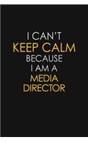I Can't Keep Calm Because I Am A Media Director