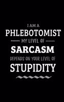 Phlebotomist - My Level of Sarcasm Depends On Your Level of Stupidity: Blank Lined Funny Phlebotomist Journal Notebook Diary as a Perfect Gag Birthday, Appreciation day, Thanksgiving, or Christmas Gift for friends, cowo