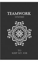 TEAMWORK United to keep my JOB