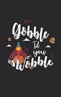 Gobble Til You Wobble
