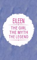 Eileen the Girl the Myth the Legend: First Name Funny Sayings Personalized Customized Names Gift Birthday Girl Women Mother's Day Notebook Journal