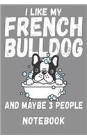 I Like My French Bulldog and Maybe 3 People Notebook