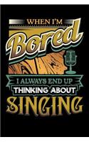 When I'm Bored I Always End Up Thinking Singing