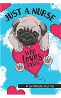 Just a Nurse Who Loves Pugs - A Gratitude Journal: Beautiful Gratitude Journal for Funny Nurse Pug dog lover, A Nurse girl who loves dogs and pug Owners Gift for Girls