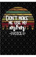 dont make me use my mom voice: Funny motherhood in mothers day celebration gift Lined Notebook / Diary / Journal To Write In 6x9