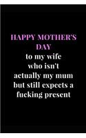 Happy Mother's Day to my wife who isn't actually my mum but still expects a fucking present