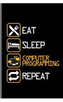 Eat Sleep Computer Programming Repeat: Computer Programmer Computer notebooks gift (6x9) Lined notebook to write in