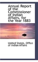 Annual Report of the Commissioner of Indian Affairs, for the Year 1883