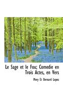 Le Sage Et Le Fou; Com Die En Trois Actes, En Vers
