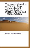 The Poetical Works of Thomas Gray, Thomas Parnell, William Collins, Matthew Green and Thomas Warton.