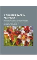 A Quarter Race in Kentucky; And Other Sketches, Illustrative of Scenes, Characters, and Incidents, Throughout 