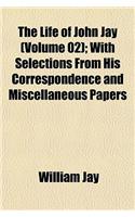 The Life of John Jay (Volume 02); With Selections from His Correspondence and Miscellaneous Papers