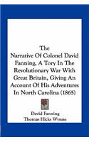 Narrative of Colonel David Fanning, a Tory in the Revolutionary War with Great Britain, Giving an Account of His Adventures in North Carolina (1865)