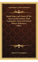 Battle Maps And Charts Of The American Revolution, With Explanatory Notes And School History References (1881)