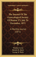 Journal Of The Gynecological Society Of Boston V5, July To December, 1871: A Monthly Journal (1871)