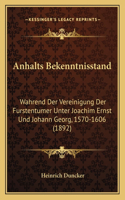 Anhalts Bekenntnisstand: Wahrend Der Vereinigung Der Furstentumer Unter Joachim Ernst Und Johann Georg, 1570-1606 (1892)