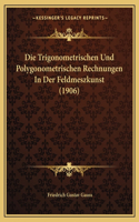 Die Trigonometrischen Und Polygonometrischen Rechnungen In Der Feldmeszkunst (1906)