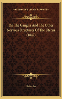 On The Ganglia And The Other Nervous Structures Of The Uterus (1842)