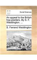 Appeal to the British Hop-Planters. by S. F. Waddington. ...
