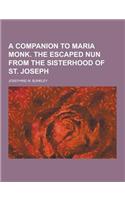 A Companion to Maria Monk. the Escaped Nun from the Sisterhood of St. Joseph: (English)