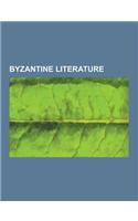 Byzantine Literature: About the Mystery of the Letters, Agathias, Alexiad, Anthology of Planudes, an Entertaining Tale of Quadrupeds, Argona(English)