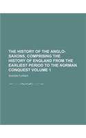 The History of the Anglo-Saxons, Comprising the History of England from the Earliest Period to the Norman Conquest Volume 1