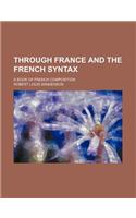 Through France and the French Syntax; A Book of French Composition
