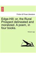 Edge-Hill; Or, the Rural Prospect Delineated and Moralized. a Poem, in Four Books.