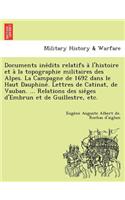 Documents Ine Dits Relatifs A L'Histoire Et a la Topographie Militaires Des Alpes. La Campagne de 1692 Dans Le Haut Dauphine . Lettres de Catinat, de Vauban. ... Relations Des Sie Ges D'Embrun Et de Guillestre, Etc.