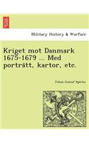 Kriget Mot Danmark 1675-1679 ... Med Portra Tt, Kartor, Etc.