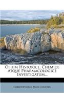 Opium Historice, Chemice Atque Pharmacologice Investigatum...