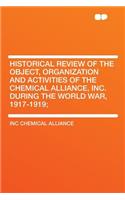 Historical Review of the Object, Organization and Activities of the Chemical Alliance, Inc. During the World War, 1917-1919;