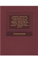 Hachette's Illustrated French Primer, Or, the Child's First French Lessons: Containing the Alphabet, Words, Phrases, and French Nursery Rhymes