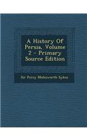 A History of Persia, Volume 2 - Primary Source Edition