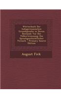 Worterbuch Der Indogermanischen Grundsprache in Ihrem Bestande VOR Der Volkertrennung: Ein Sprachgeschichtlicher Versuch - Primary Source Edition(German)