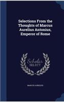Selections From the Thoughts of Marcus Aurelius Antonius, Emperor of Rome