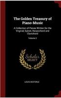 The Golden Treasury of Piano-Music: A Collection of Pieces Written for the Virginal, Spinet, Harpsichord and Clavichord; Volume 2