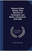 History of New Britain, With Sketches of Farmington and Berlin, Connecticut. 1640-1889