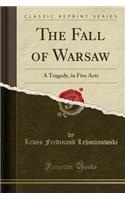 The Fall of Warsaw: A Tragedy, in Five Acts (Classic Reprint)