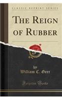 The Reign of Rubber (Classic Reprint)
