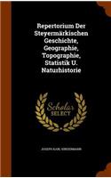 Repertorium Der Steyermarkischen Geschichte, Geographie, Topographie, Statistik U. Naturhistorie